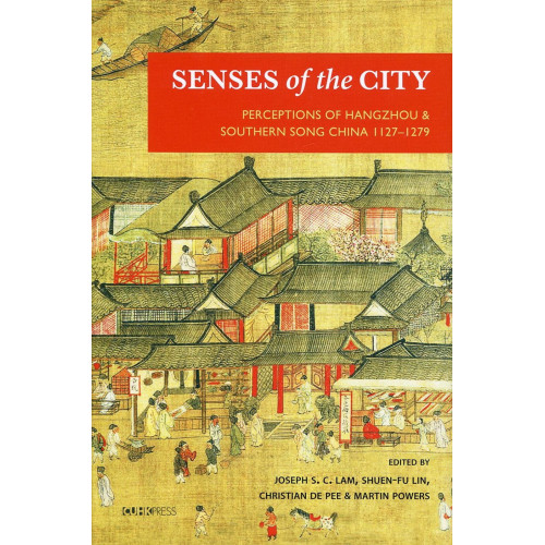 Senses of the City：Perceptions of Hangzhou & Southern Song China 1127-1279