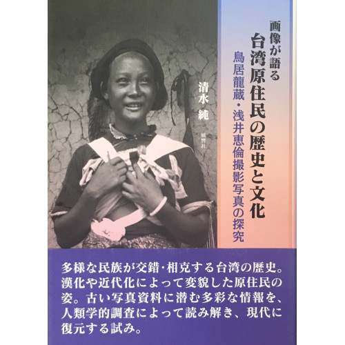 画像が語る台湾原住民の歴史と文化　鳥居龍蔵・浅井恵倫撮影写真の探究 